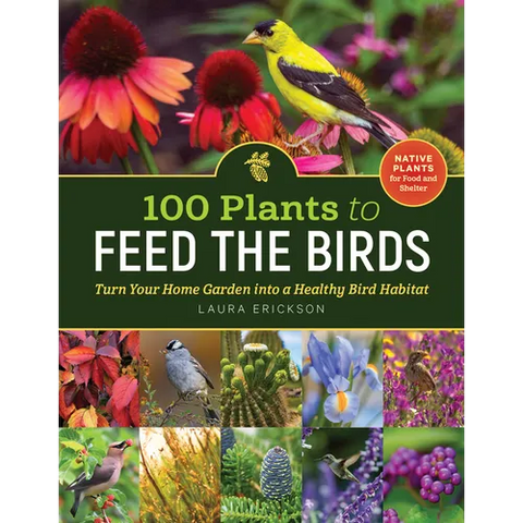 100 Plants to Feed the Birds: Turn Your Home Garden Into a Healthy Bird Habitat - Paperback